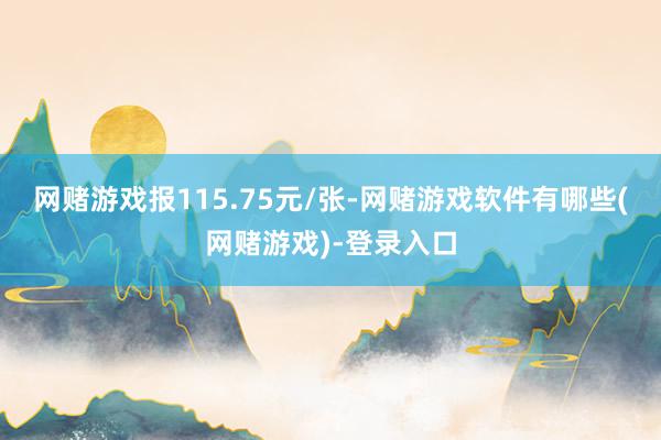 网赌游戏报115.75元/张-网赌游戏软件有哪些(网赌游戏)-登录入口