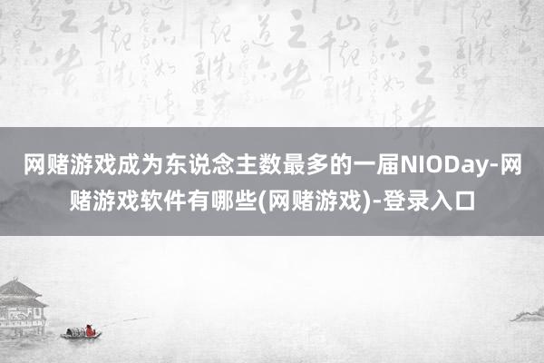 网赌游戏成为东说念主数最多的一届NIODay-网赌游戏软件有哪些(网赌游戏)-登录入口