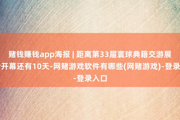 赌钱赚钱app海报 | 距离第33届寰球典籍交游展览会开幕还有10天-网赌游戏软件有哪些(网赌游戏)-登录入口